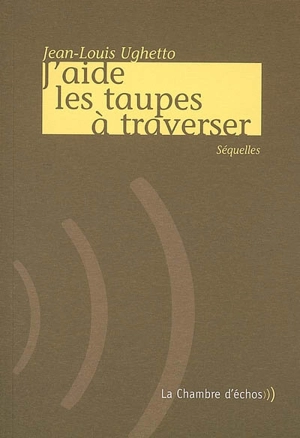 J'aide les taupes à traverser : séquelles - Jean-Louis Ughetto