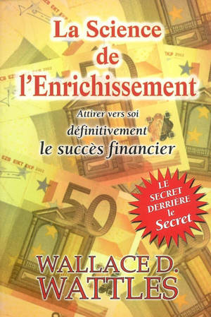 La science de l'enrichissement : attirer définitivement vers soi la prospérité financière - Wallace Delois Wattles