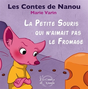 Les contes de Nanou. La petite souris qui n'aimait pas le fromage - Marie Varin