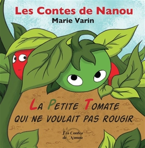 Les contes de Nanou. La petite tomate qui ne voulait pas rougir - Marie Varin