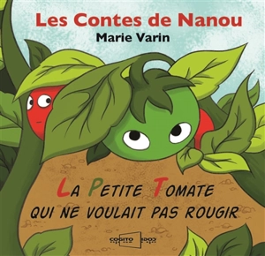 Les contes de Nanou. La petite tomate qui ne voulait pas rougir - Marie Varin