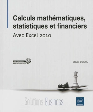 Calculs mathématiques, statistiques et financiers : avec Excel 2010 - Claude Duigou