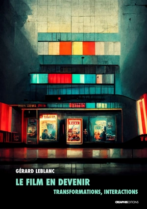 Le film en devenir : transformations, interactions - Gérard Leblanc
