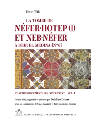 La tombe de Néfer-hotep (I) et Neb-néfer à Deir el Médîna (n° 6) : et autres documents les concernant. Vol. 1 - Henri Wild