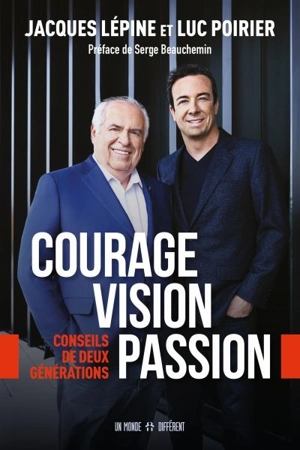 Courage, vision, passion : conseils de deux générations - Jacques Lépine