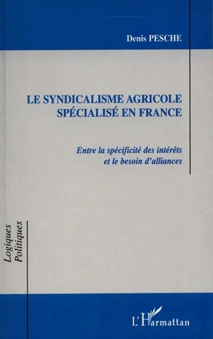 Le syndicalisme agricole spécialisé en France : entre la spécificité des intérêts et le besoin d'alliances - Denis Pesche