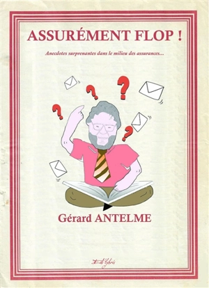 Assurément flop ! : anecdotes surprenantes dans le milieu des assurances... - Gérard Antelme