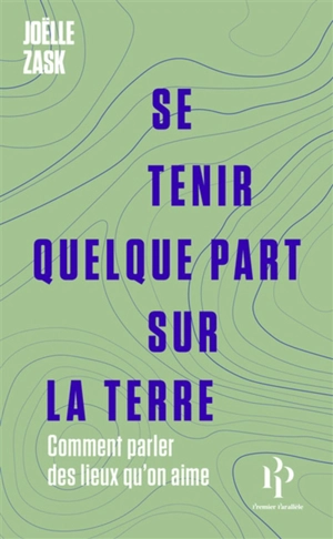 Se tenir quelque part sur la Terre : comment parler des lieux qu'on aime - Joëlle Zask