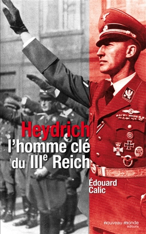 Heydrich, l'homme clef du IIIe Reich - Edouard Calic