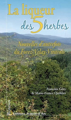 La liqueur des 5 herbes : nouvelles d'autrefois du Forez-Velay-Vivarais - Francine Géry