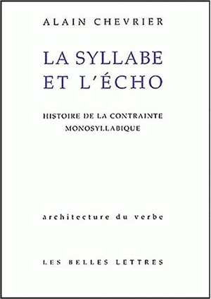 La syllabe et l'écho : histoire de la contrainte monosyllabique - Alain Chevrier