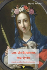 Les chrétiennes martyres, depuis le début du christianisme - Hervé Roullet