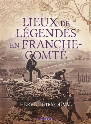 Lieux de légendes en Franche-Comté - Hervé Thiry-Duval