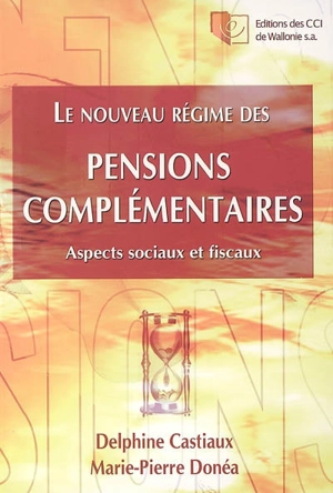 Le nouveau régime des pensions complémentaires : aspects sociaux et fiscaux - Delphine Castiaux