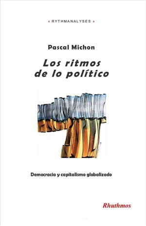 Los ritmos de lo politico : democracia y capitalismo globalizado - Pascal Michon