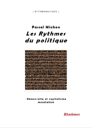 Les rythmes du politique : démocratie et capitalisme mondialisé - Pascal Michon