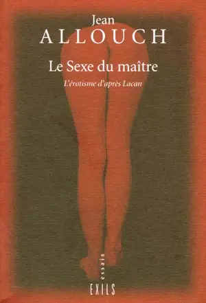 Le sexe du maître : l'érotisme d'après Lacan - Jean Allouch