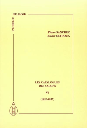 Les catalogues des Salons. Vol. 6. 1852-1857 - Pierre Sanchez