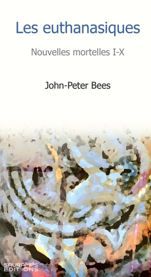 Les euthanasiques : nouvelles mortelles I-X - John-Peter Bees