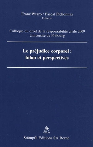 Le préjudice corporel : bilan et perspectives - Colloque du droit de la responsabilité civile (5 ; 2009 ; Fribourg, Suisse)