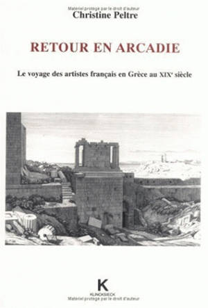 Retour en Arcadie : le voyage des artistes français en Grèce au XIXe siècle - Christine Peltre