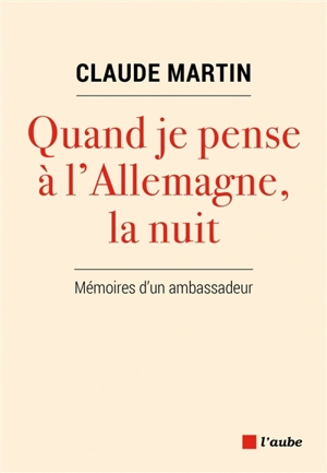 Quand je pense à l'Allemagne, la nuit : mémoires d'un ambassadeur - Claude Martin