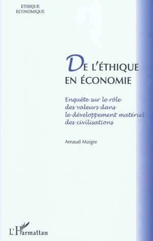 De l'éthique en économie : enquête sur le rôle des valeurs dans le développement matériel des civilisations - Arnaud Maigre