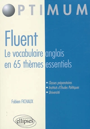 Fluent : le vocabulaire anglais en 65 thèmes essentiels : vocabulaire, concepts, idiomatismes - Fabien Fichaux