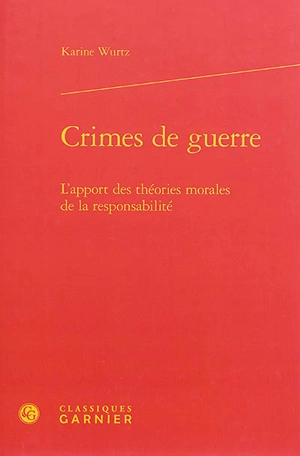 Crimes de guerre : l'apport des théories morales de la responsabilité - Karine Wurtz