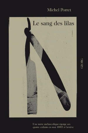 Le sang des lilas : une mère mélancolique égorge ses quatre enfants en mai 1885 à Genève - Michel Porret