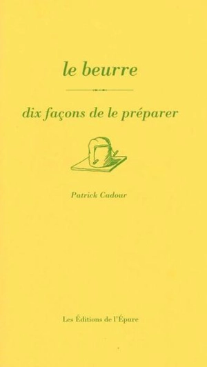 Le beurre : dix façons de le préparer - Patrick Cadour