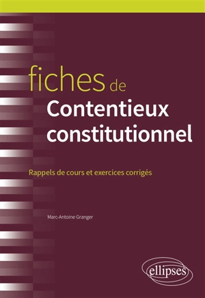 Fiches de contentieux constitutionnel : rappels de cours et exercices corrigés - Marc-Antoine Granger