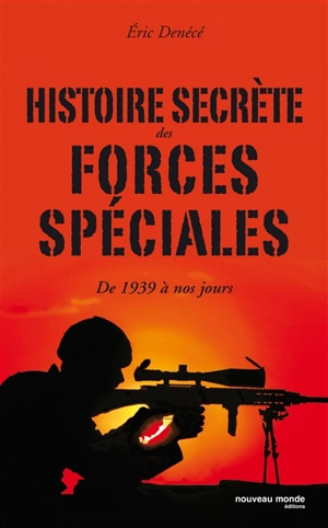 Histoire secrète des forces spéciales : de 1939 à nos jours - Eric Denécé