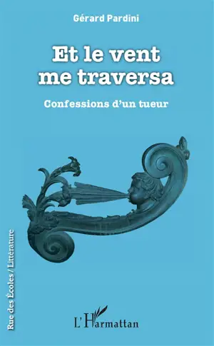 Et le vent me traversa : confessions d'un tueur - Gérard Pardini