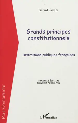 Grands principes constitutionnels : institutions publiques françaises - Gérard Pardini