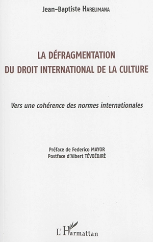 La défragmentation du droit international de la culture : vers une cohérence des normes internationales - Jean-Baptiste Harelimana