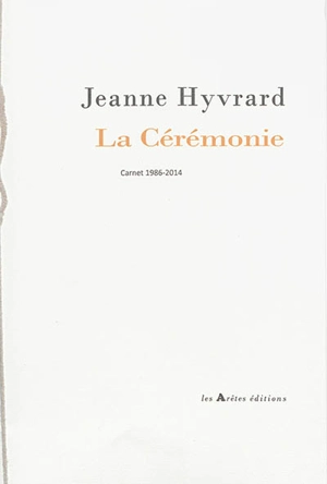 La cérémonie : carnet 1986-2014 - Jeanne Hyvrard