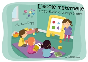 L'école maternelle : c'est facile à comprendre - Elsa Faure-Pompey