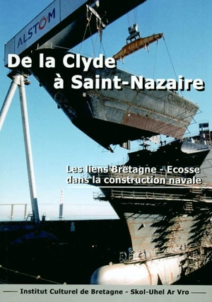 De la Clyde à Saint-Nazaire : actes du colloque Les liens historiques entre la construction navale de l'estuaire de la Clyde et celle de l'estuaire de la Loire, 29 octobre 2003, Saint-Nazaire. The historical links between the shipyards of the Clyde a - COLLOQUE LES LIENS HISTORIQUES ENTRE LA CONSTRUCTION NAVALE DE L'ESTUAIRE DE LA CLYDE ET CELLE DE L'ESTUAIRE DE LA LOIRE (2003 ; Saint-Nazaire, Loire-Atlantique)