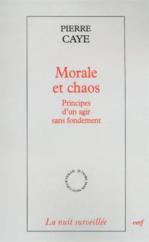 Morale et chaos : principes d'un agir sans fondement - Pierre Caye