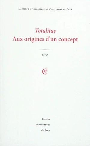 Cahiers de philosophie de l'Université de Caen, n° 53. Totalitas : aux origines d'un concept