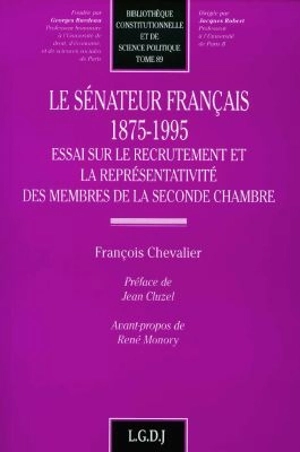 Le sénateur français : 1875-1995 : essai sur le recrutement et la représentativité des membres de la seconde chambre - François Chevalier