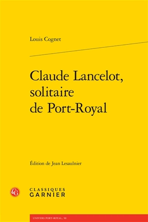 Claude Lancelot, solitaire de Port-Royal - Louis Cognet