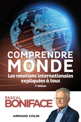 Comprendre le monde : les relations internationales expliquées à tous - Pascal Boniface