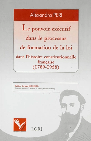 Le pouvoir exécutif dans le processus de formation de la loi dans l'histoire constitutionnelle française (1789-1958) - Alexandra Péri