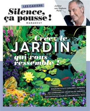 Créez le jardin qui vous ressemble ! : jardiner avec Stéphane Marie ! - Stéphane Marie