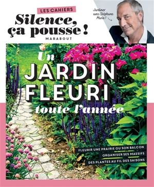 Un jardin fleuri toute l'année : jardiner avec Stéphane Marie ! - Stéphane Marie