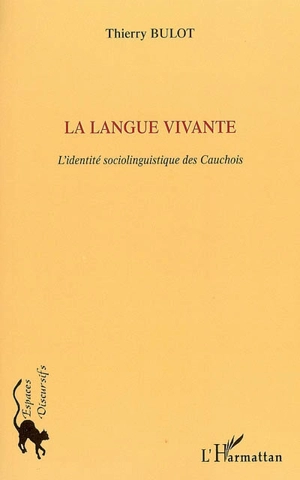 La langue vivante : l'identité sociolinguistique des Cauchois : langue normande et glottopolitique de la minoration en Pays de Caux - Thierry Bulot