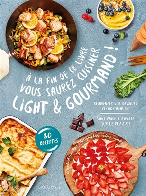 A la fin de ce livre vous saurez cuisiner light & gourmand ! : réinventez vos basiques version healthy sans faire l'impasse sur le plaisir ! : 80 recettes - Elisabeth Guedes