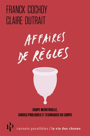 Affaires de règles : coupe menstruelle, choses publiques et techniques du corps - Franck Cochoy